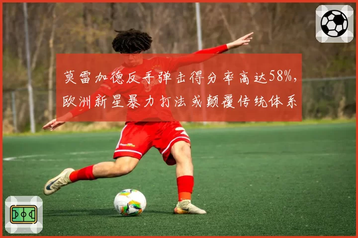 莫雷加德反手弹击得分率高达58%，欧洲新星暴力打法或颠覆传统体系